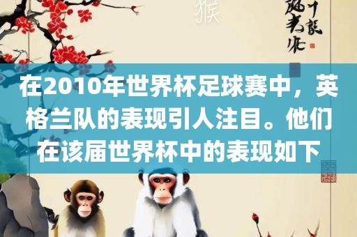 在2010年世界杯足球赛中，英格兰队的表现引人注目。他们在该届世界杯中的表现如下吉安市靖泰电力工程有限公司