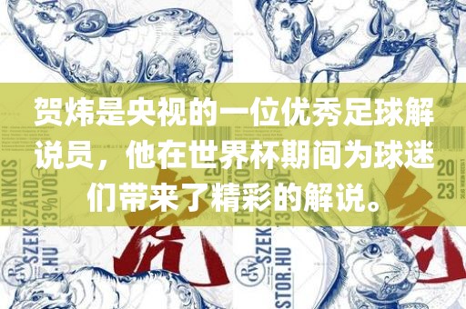 贺炜是央视的一位优秀足球解说员，他在世界杯期间为球迷们带来了精彩的解说。吉安市靖泰电力工程有限公司