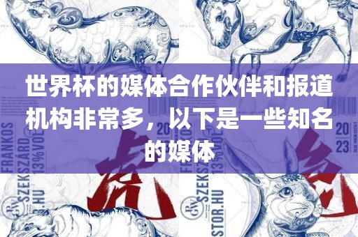 世界杯的媒体合作伙伴和报道机构非常多，以下是一些知名的媒体吉安市靖泰电力工程有限公司
