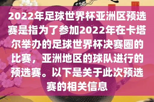 2022年足球世界杯亚洲区预选赛是指为了参加2022年在卡塔尔举办的足球世界杯决赛吉安市靖泰电力工程有限公司圈的比赛，亚洲地区的球队进行的预选赛。以下是关于此次预选赛的相关信息