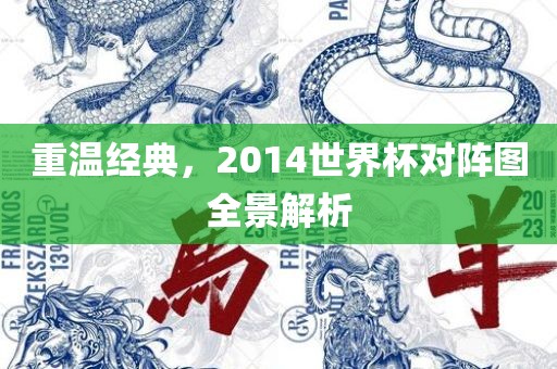 重温经典，2014世界杯对阵图全景解析吉安市靖泰电力工程有限公司