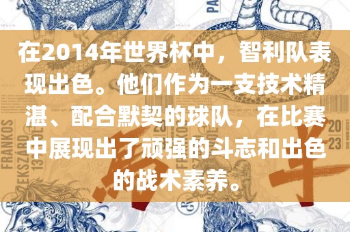 在2014年世界杯中，智利队表现出色。他们作为一支技术精湛、配合默契的球队，在比赛中展现出了顽强的斗志和出色的战术素养。吉安市靖泰电力工程有限公司