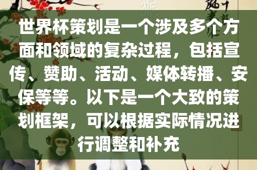 世界杯策划是一个涉及多个方面和领域的复杂过程，包括宣传、赞助、活动、媒体转播、安保等等。以下是一个大致的策划框架，可以根据实际情况进行调整和补充吉安市靖泰电力工程有限公司