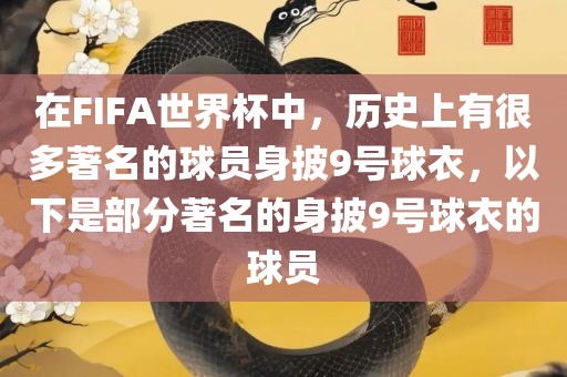 在FIFA世界杯中，历史上有很多著名的球员身披9号球衣，以下是部分著名的身披9号球衣的球员吉安市靖泰电力工程有限公司