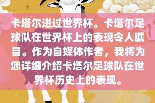 卡塔尔进过世界杯。卡塔尔足球队在世界杯上的表现令人瞩目。作为自媒体作者，我将为您详细介绍卡塔尔足球队在世界杯历史上的表现。