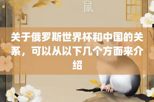 关于俄罗斯世界杯和中国的关系，可以从以下几个方面来介绍