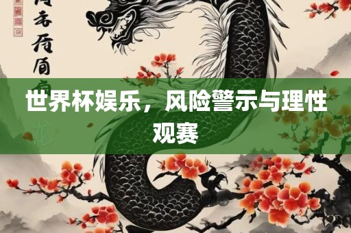 世界杯娱乐，风险警示与理性观赛吉安市靖泰电力工程有限公司