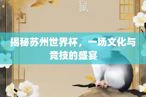 揭秘苏州世界杯，一场文化与竞技的盛宴吉安市靖泰电力工程有限公司