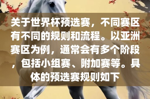 关于世界杯预选赛，不同赛区有不同的规则和流程。以亚洲赛区为例，通常会有多个阶段，包括小组赛、附加赛等。具体的预选赛规则如下吉安市靖泰电力工程有限公司