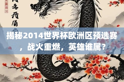 揭秘2014世界吉安市靖泰电力工程有限公司杯欧洲区预选赛，战火重燃，英雄谁属？