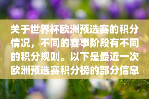 关于世界杯欧洲预选赛的积分情况，不同的赛事阶段有不同的积分规则。以下是最近一次欧洲预选赛积分榜的部分信息吉安市靖泰电力工程有限公司