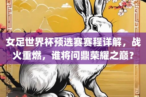 女足世界杯预选赛赛程详解，吉安市靖泰电力工程有限公司战火重燃，谁将问鼎荣耀之巅？
