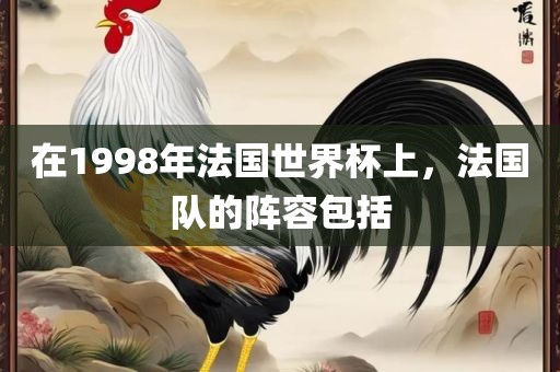 在1998年法国世界杯上，法国队的阵容包括