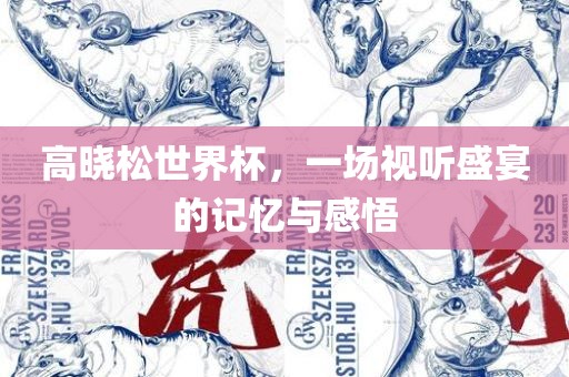 高晓松世界杯，一场视听盛宴的记忆与感悟吉安市靖泰电力工程有限公司