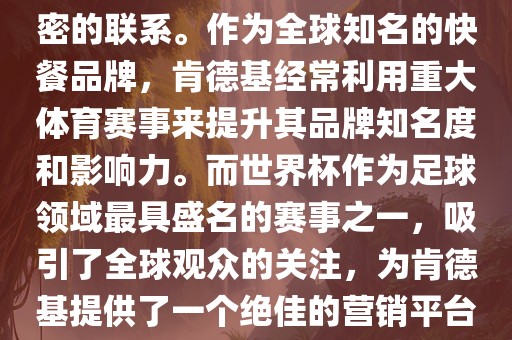 肯德基与世界杯之间存在着紧密的联系。作为全球知名的快餐品牌，肯德基经常利用重大体育赛事来提升其品牌知名度和影响力。而吉安市靖泰电力工程有限公司世界杯作为足球领域最具盛名的赛事之一，吸引了全球观众的关注，为肯德基提供了一个绝佳的营销平台。
