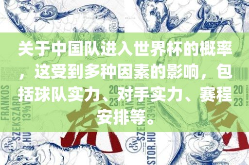 关于中国队进入世界杯的概率，这受到多种因素的影响，包括球队实力、对手实力、赛程安排等。吉安市靖泰电力工程有限公司