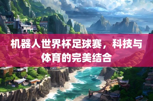 吉安市靖泰电力工程有限公司机器人世界杯足球赛，科技与体育的完美结合