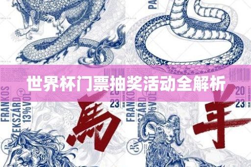 世界杯门票抽奖活动全解析吉安市靖泰电力工程有限公司