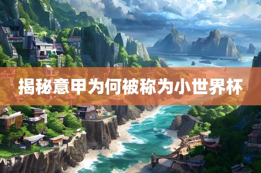 揭秘意甲为何被称为小世界杯吉安市靖泰电力工程有限公司