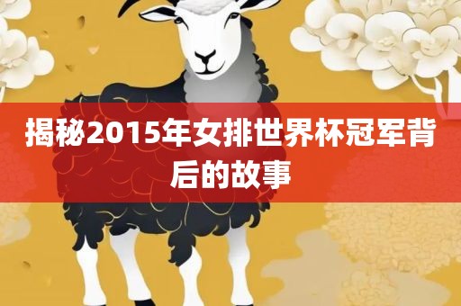 揭秘2015年女排世界杯冠军背后的故事