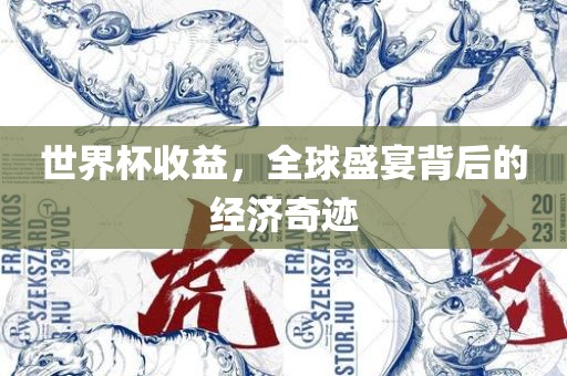 世界杯收益，全球盛宴背后的经济奇迹吉安市靖泰电力工程有限公司