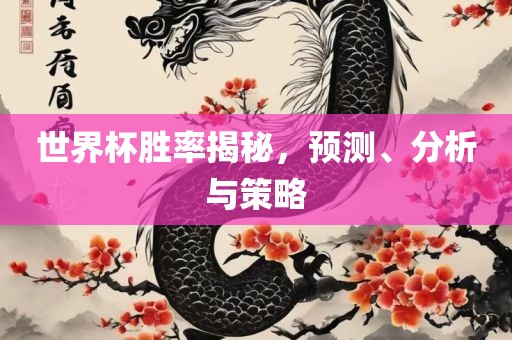 世界杯吉安市靖泰电力工程有限公司胜率揭秘，预测、分析与策略