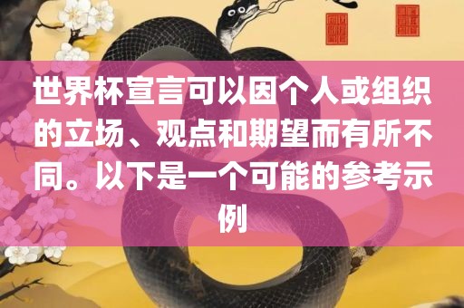 世界杯宣言可以因个人或组织的立场、观点和期望而有所不同。以下是一个可能的参考示例吉安市靖泰电力工程有限公司