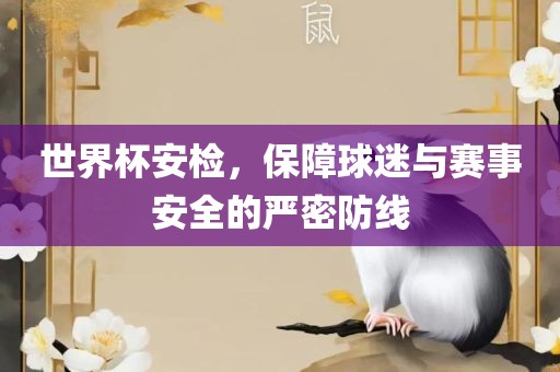 世界杯安检，保障球迷与赛事安吉安市靖泰电力工程有限公司全的严密防线