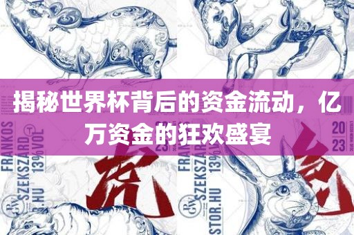 揭秘世界杯背后的资金流动，亿万资金的狂欢盛宴吉安市靖泰电力工程有限公司
