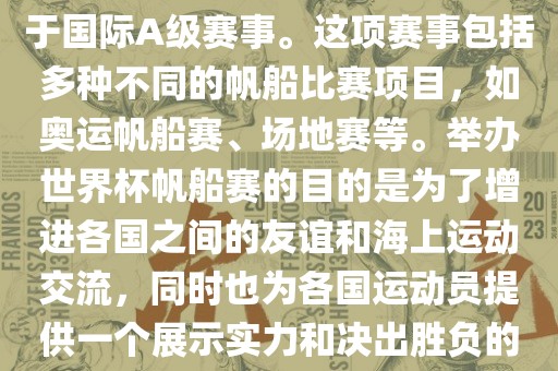 世界杯帆船赛是一项具有世界影响力的水上运动赛事，它属于国际A级赛事。这项赛事包括多种不同的帆船比赛项目，如奥运帆船赛、场地赛等。举办世界杯帆船赛的目的是为了增进各国之间的友谊和海上运动交流，同时也为各国运动员提供一个展示实力和决出胜负的平台。以下是关于世界杯帆船赛的一些重要信息吉安市靖泰电力工程有限公司