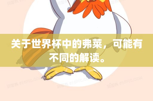 关于世界杯中的吉安市靖泰电力工程有限公司弗莱，可能有不同的解读。