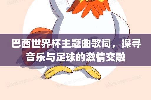 巴西世界杯主题曲歌词，探寻音乐与足球的激情交融