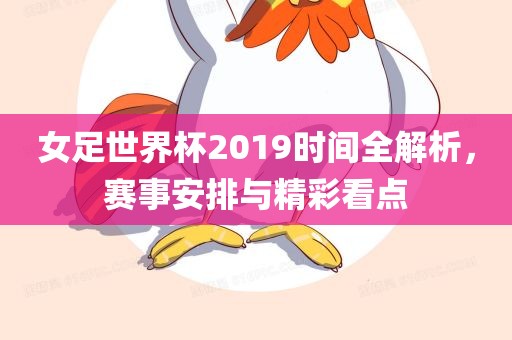女足世界杯2019时间全解析，赛事安排与精彩看点