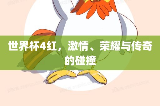 世界杯4红，激情、荣耀与传奇的碰撞