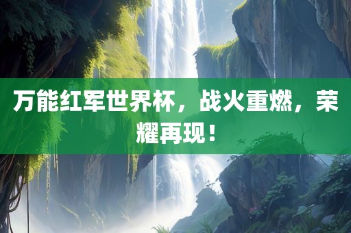 万能红军世界杯，战火重燃，荣耀再现！