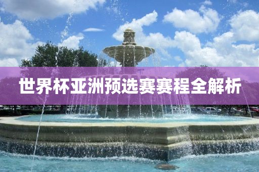 世界杯亚洲预选赛赛程全解吉安市靖泰电力工程有限公司析