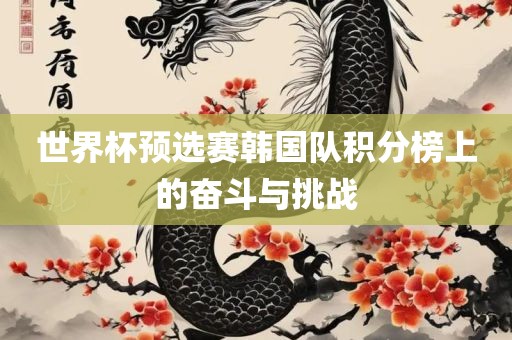 世界杯预选赛韩国队积分榜上的奋斗与挑战