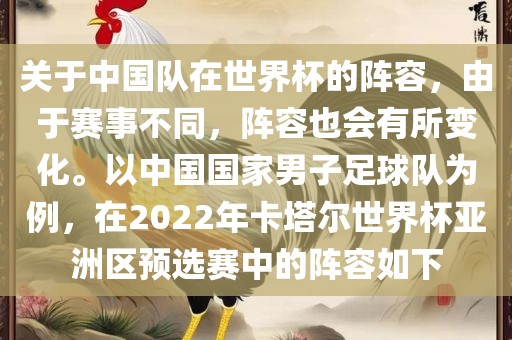 关于中国队在世界杯的阵容，由于赛事不同，阵容也会有所变化。以中国国家男子足球队为例，在2022年卡塔尔世界杯亚洲区预选赛中的阵容如下