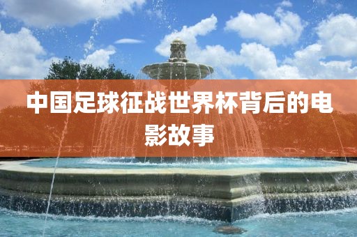 中国足球征战世界杯背后的电影故事