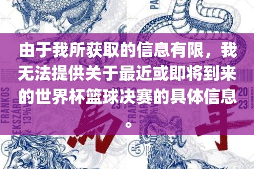 由于我所获取的信息有限，我无法提供关于最近或即将到来的世界杯篮球决赛的具体信息。