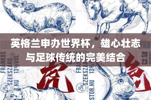 英格兰申办世界杯，雄心壮志与足球传统的完美结合