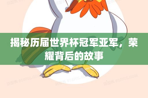 揭秘历届世界杯冠军亚军，荣耀背后的故事
