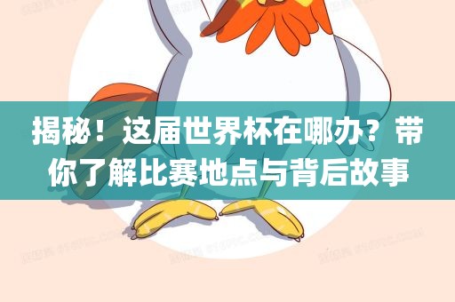 揭秘！这届世界杯在哪办？带你了解比赛地点与背后故事