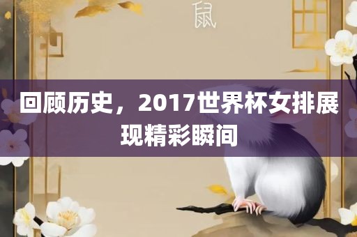 回顾历史，2017世界杯女排展现精彩瞬间