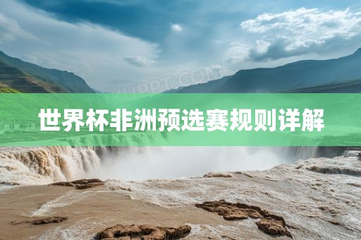 世界杯非洲预选赛规则详解