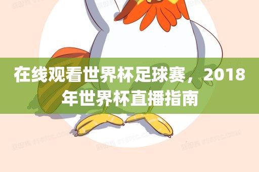 在线观看世界杯足球赛，2018年世界杯直播指南