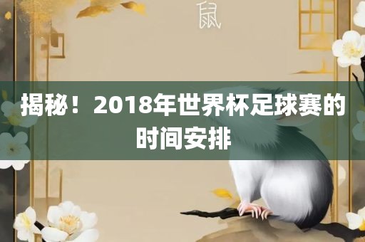 揭秘！2018年世界杯足球赛的时间安排