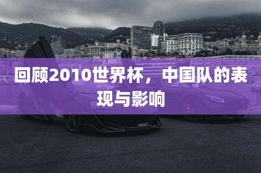 回顾2010世界杯，中国队的表现与影响