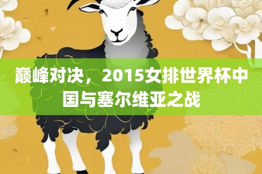 巅峰对决，2015女排世界杯中国与塞尔维亚之战