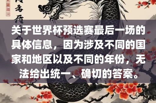 关于世界杯预选赛最后一场的具体信息，因为涉及不同的国家和地区以及不同的年份，无法给出统一、确切的答案。